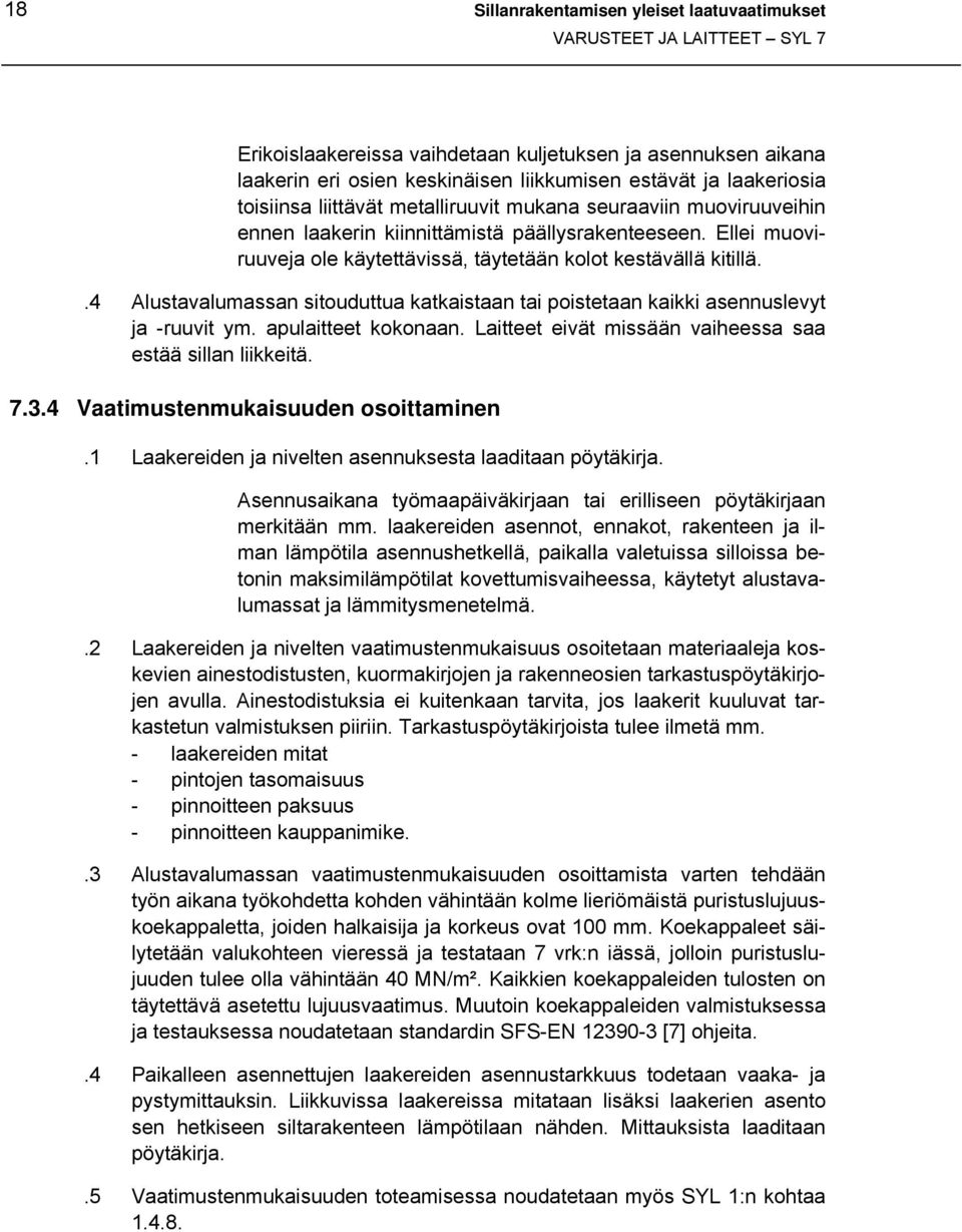 .4 Alustavalumassan sitouduttua katkaistaan tai poistetaan kaikki asennuslevyt ja -ruuvit ym. apulaitteet kokonaan. Laitteet eivät missään vaiheessa saa estää sillan liikkeitä. 7.3.