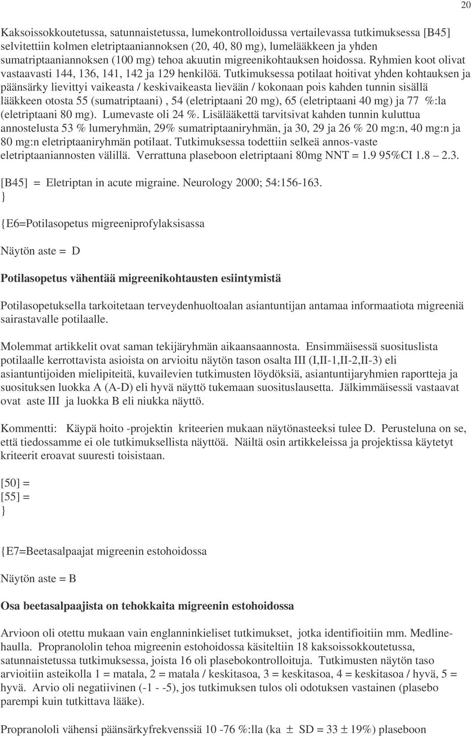 Tutkimuksessa potilaat hoitivat yhden kohtauksen ja päänsärky lievittyi vaikeasta / keskivaikeasta lievään / kokonaan pois kahden tunnin sisällä lääkkeen otosta 55 (sumatriptaani), 54 (eletriptaani