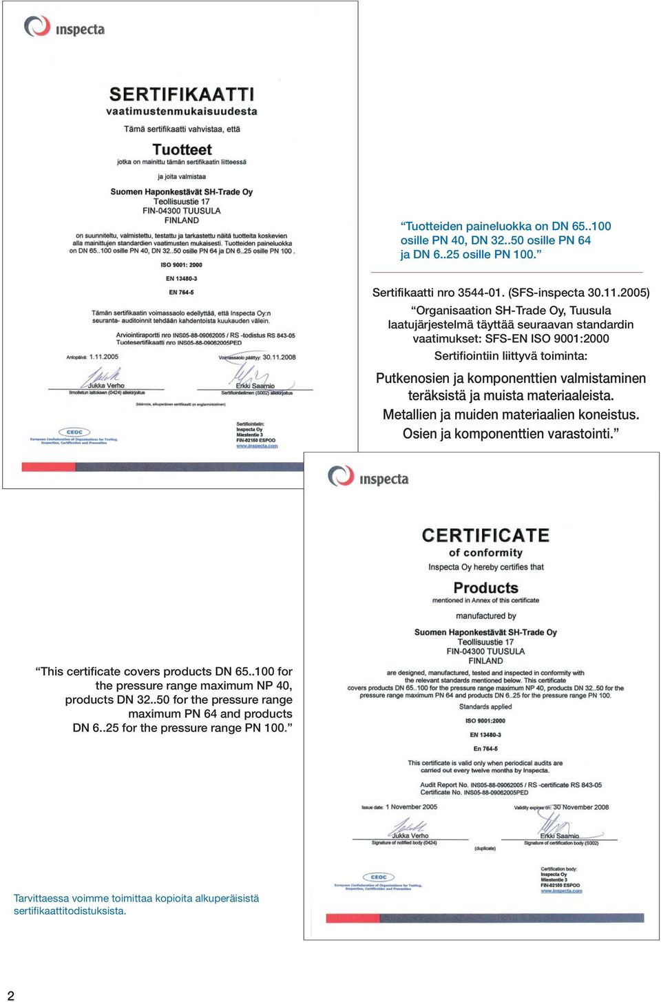valmistaminen teräksistä ja muista materiaaleista. Metallien ja muiden materiaalien koneistus. Osien ja komponenttien varastointi. This certificate covers products DN 65.
