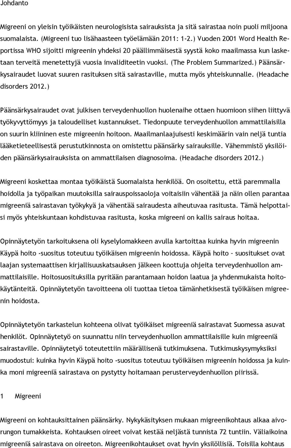 ) Päänsärkysairaudet luovat suuren rasituksen sitä sairastaville, mutta myös yhteiskunnalle. (Headache disorders 2012.