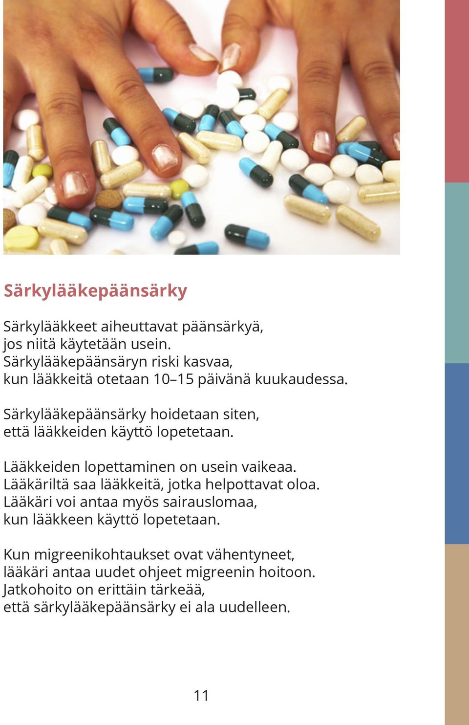 Särkylääkepäänsärky hoidetaan siten, että lääkkeiden käyttö lopetetaan. Lääkkeiden lopettaminen on usein vaikeaa.