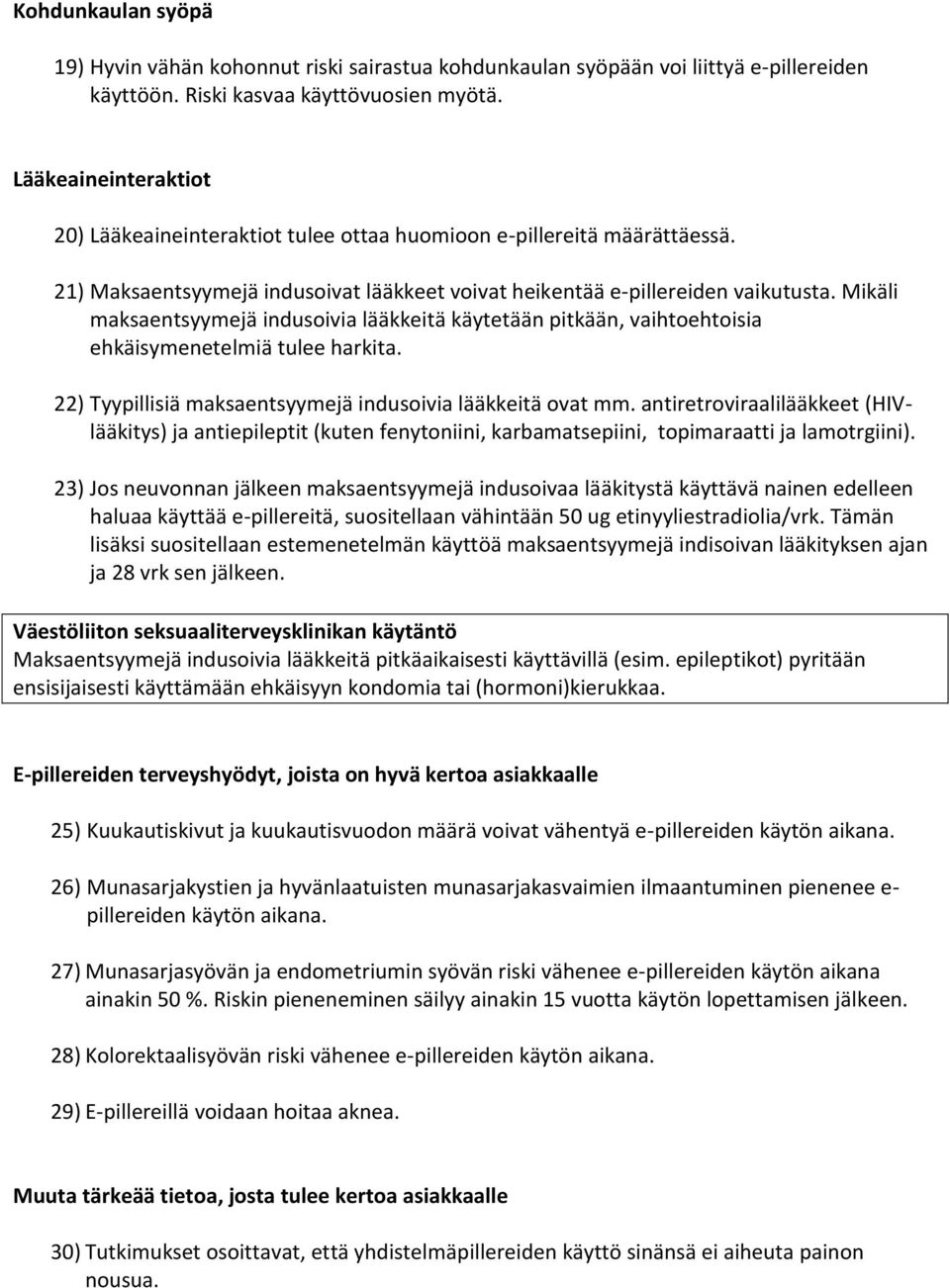 Mikäli maksaentsyymejä indusoivia lääkkeitä käytetään pitkään, vaihtoehtoisia ehkäisymenetelmiä tulee harkita. 22) Tyypillisiä maksaentsyymejä indusoivia lääkkeitä ovat mm.