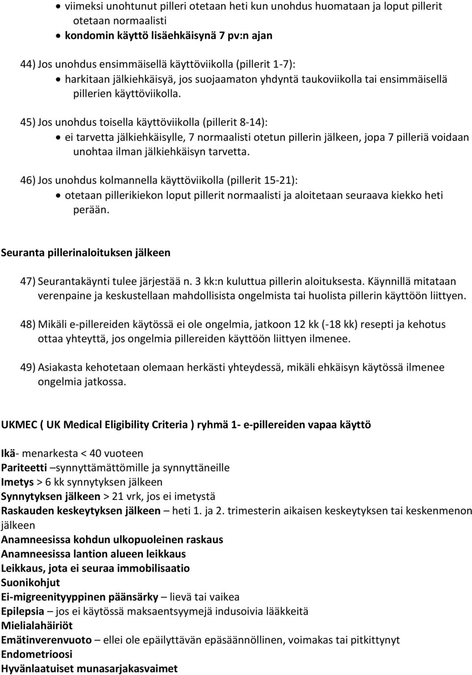 45) Jos unohdus toisella käyttöviikolla (pillerit 8-14): ei tarvetta jälkiehkäisylle, 7 normaalisti otetun pillerin jälkeen, jopa 7 pilleriä voidaan unohtaa ilman jälkiehkäisyn tarvetta.