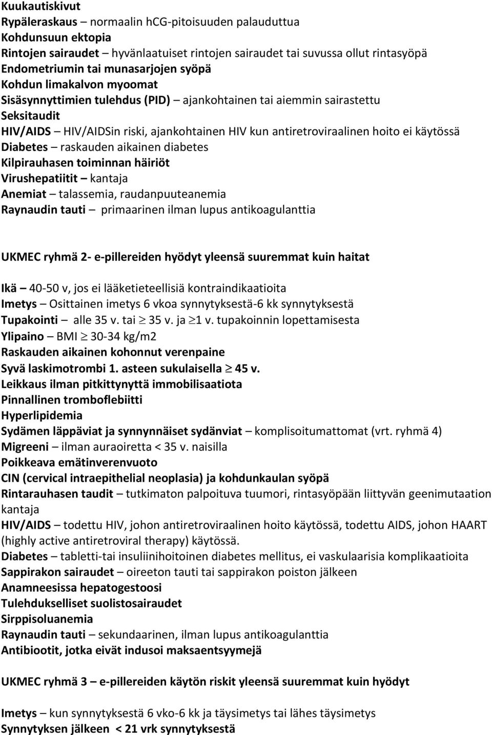 käytössä Diabetes raskauden aikainen diabetes Kilpirauhasen toiminnan häiriöt Virushepatiitit kantaja Anemiat talassemia, raudanpuuteanemia Raynaudin tauti primaarinen ilman lupus antikoagulanttia