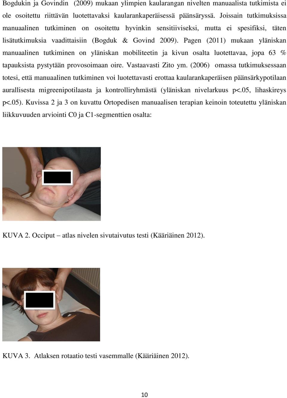 Pagen (2011) mukaan yläniskan manuaalinen tutkiminen on yläniskan mobiliteetin ja kivun osalta luotettavaa, jopa 63 % tapauksista pystytään provosoimaan oire. Vastaavasti Zito ym.