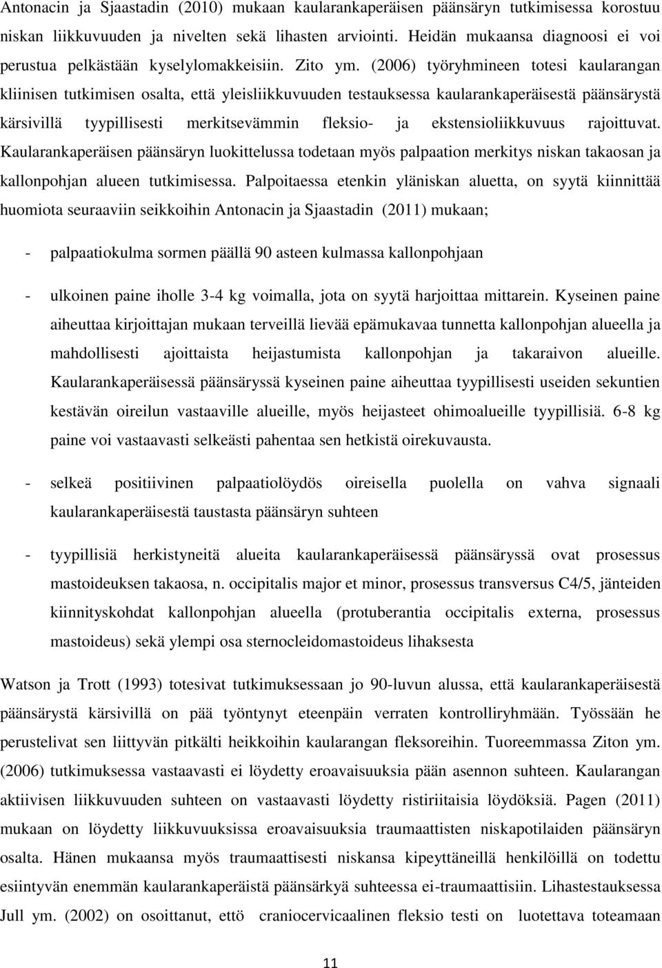 (2006) työryhmineen totesi kaularangan kliinisen tutkimisen osalta, että yleisliikkuvuuden testauksessa kaularankaperäisestä päänsärystä kärsivillä tyypillisesti merkitsevämmin fleksio- ja