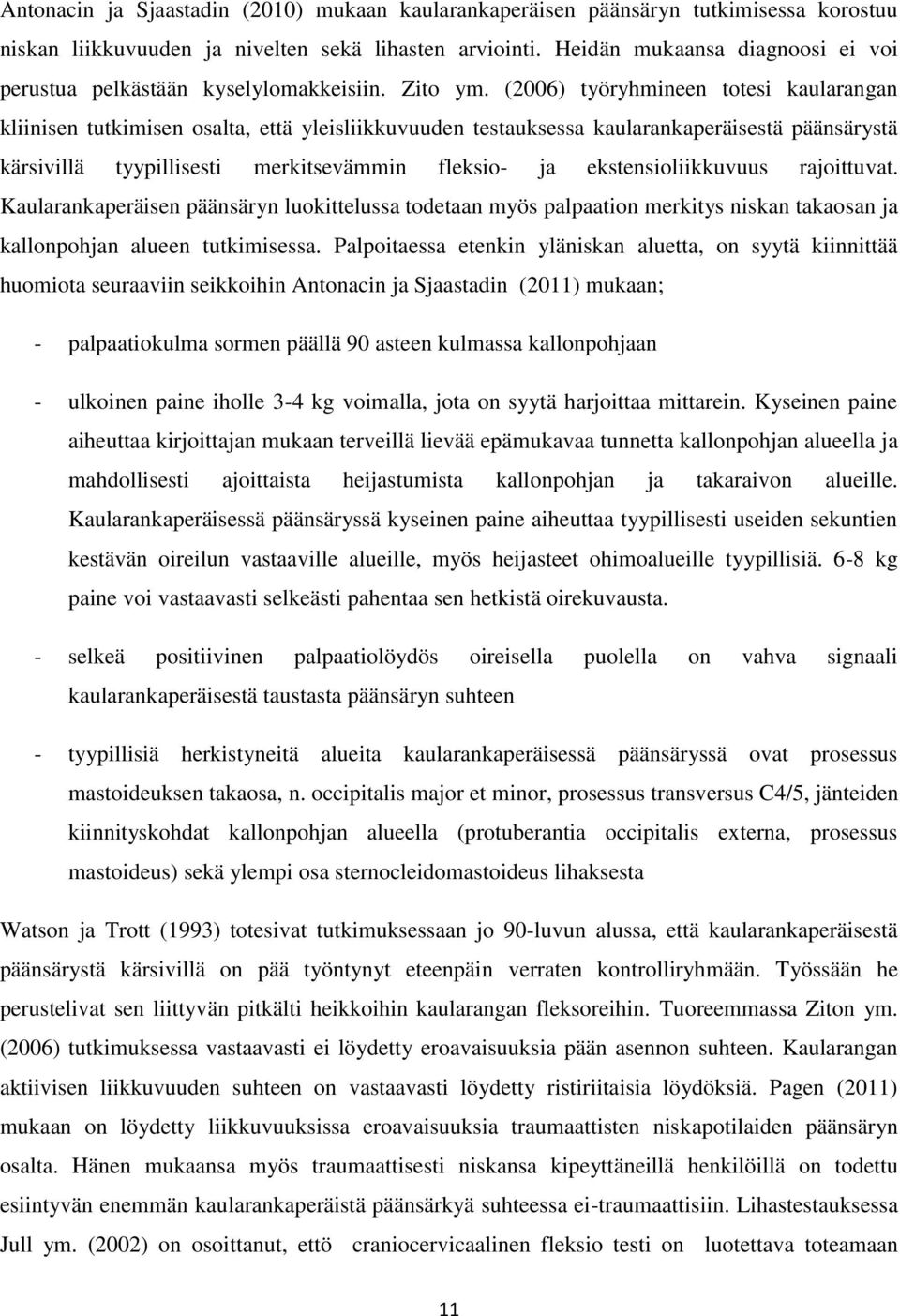 (2006) työryhmineen totesi kaularangan kliinisen tutkimisen osalta, että yleisliikkuvuuden testauksessa kaularankaperäisestä päänsärystä kärsivillä tyypillisesti merkitsevämmin fleksio- ja