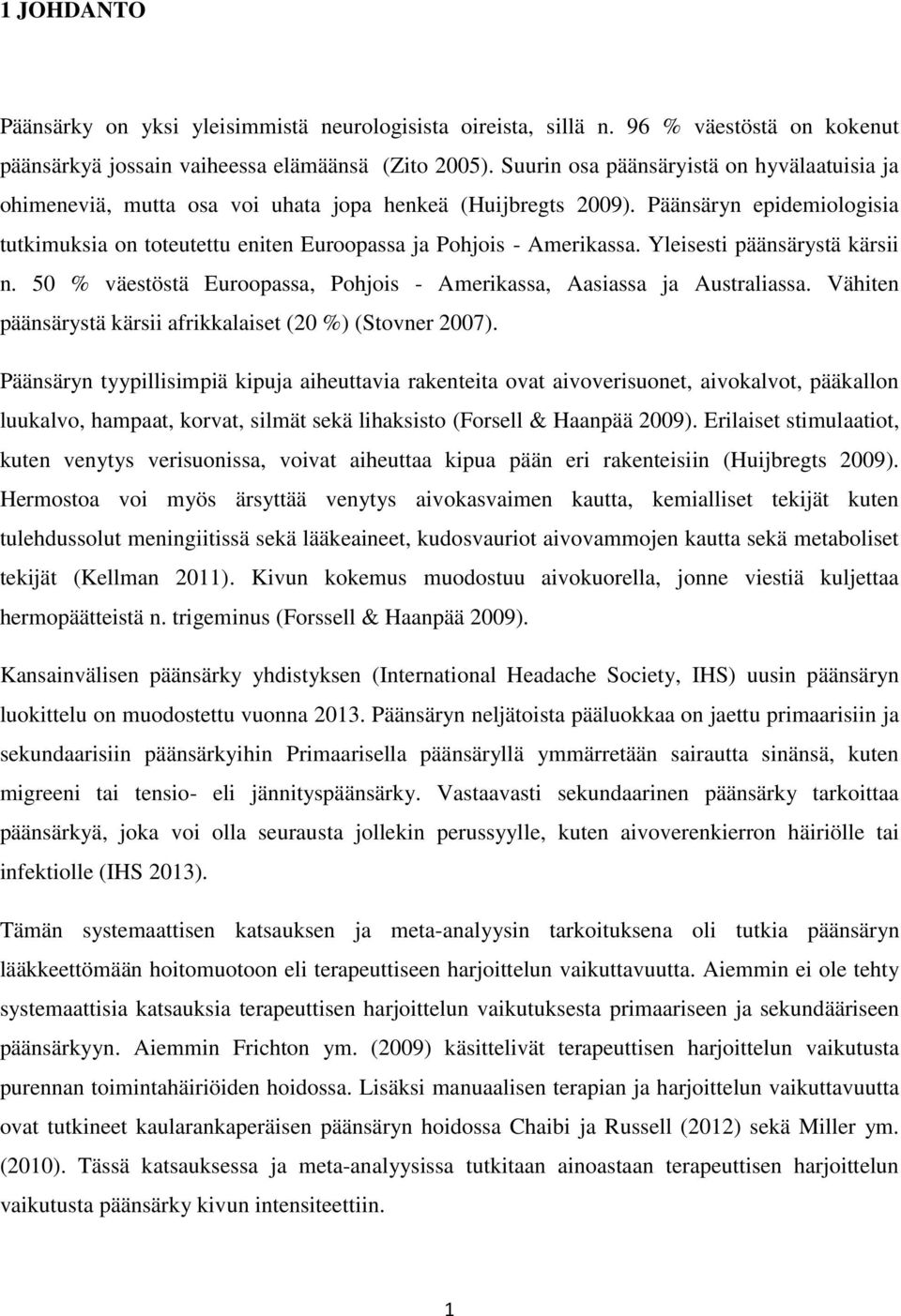 Päänsäryn epidemiologisia tutkimuksia on toteutettu eniten Euroopassa ja Pohjois - Amerikassa. Yleisesti päänsärystä kärsii n.