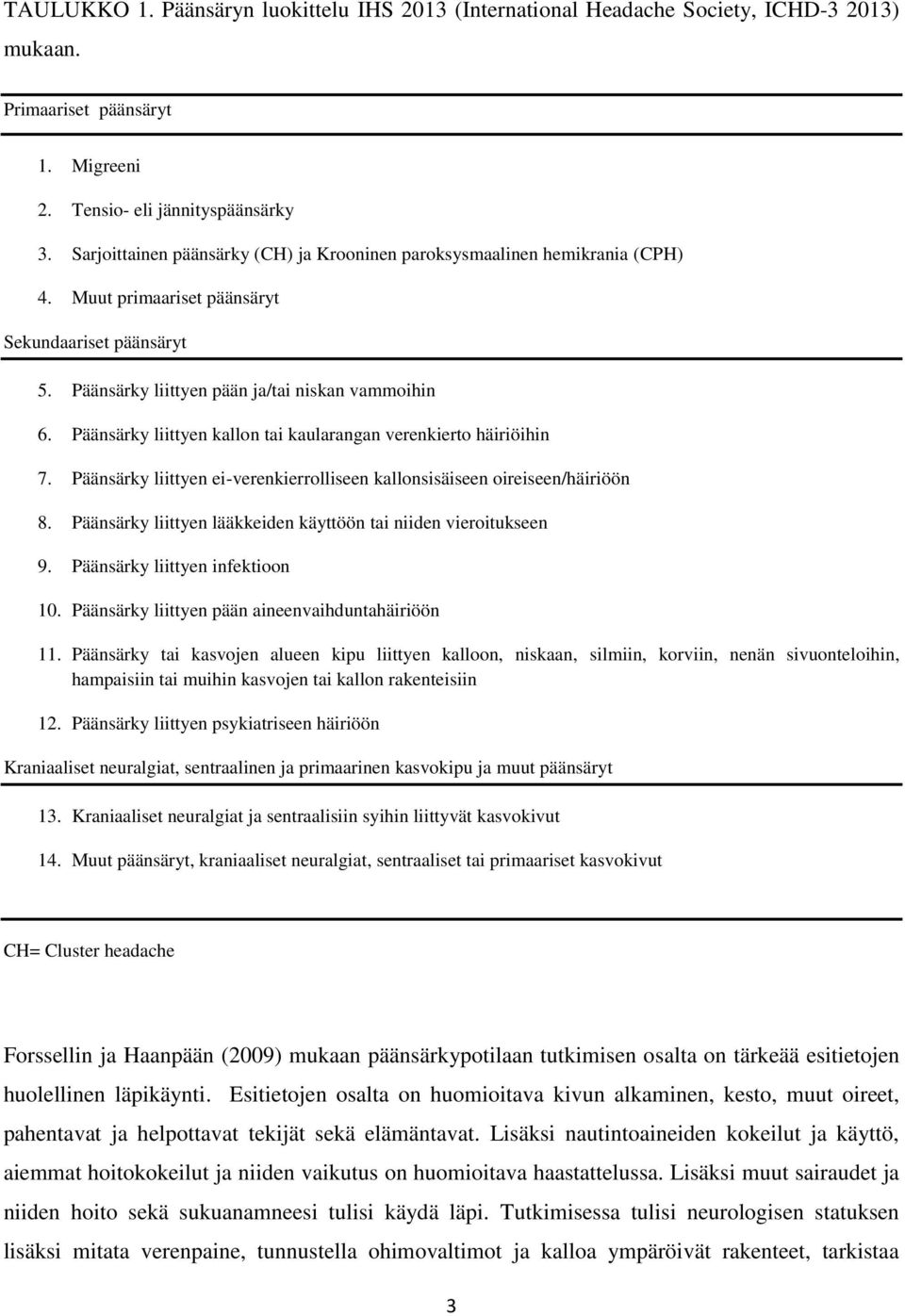 Päänsärky liittyen kallon tai kaularangan verenkierto häiriöihin 7. Päänsärky liittyen ei-verenkierrolliseen kallonsisäiseen oireiseen/häiriöön 8.