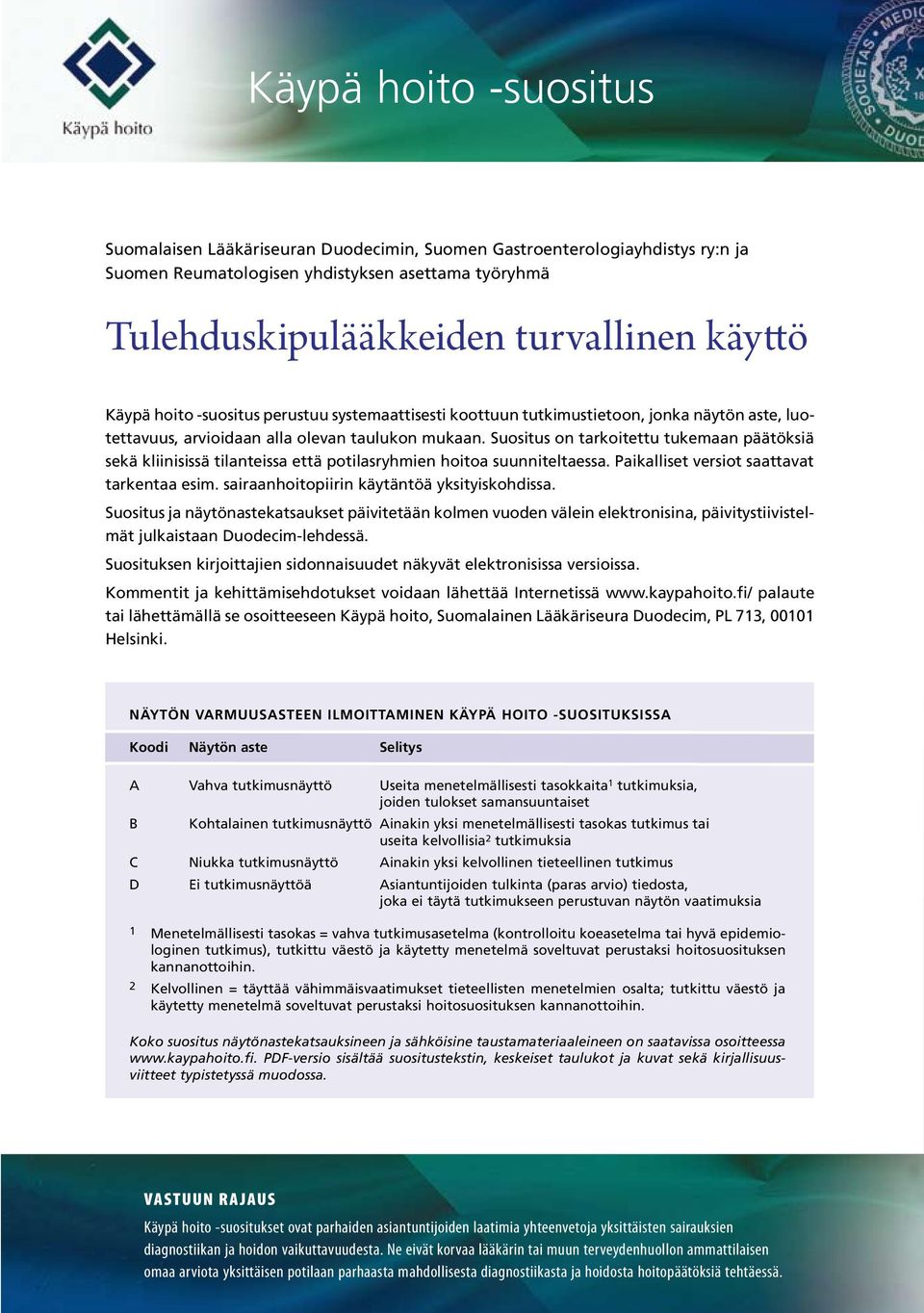 Suositus on tarkoitettu tukemaan päätöksiä sekä kliinisissä tilanteissa että potilasryhmien hoitoa suunniteltaessa. Paikalliset versiot saattavat tarkentaa esim.