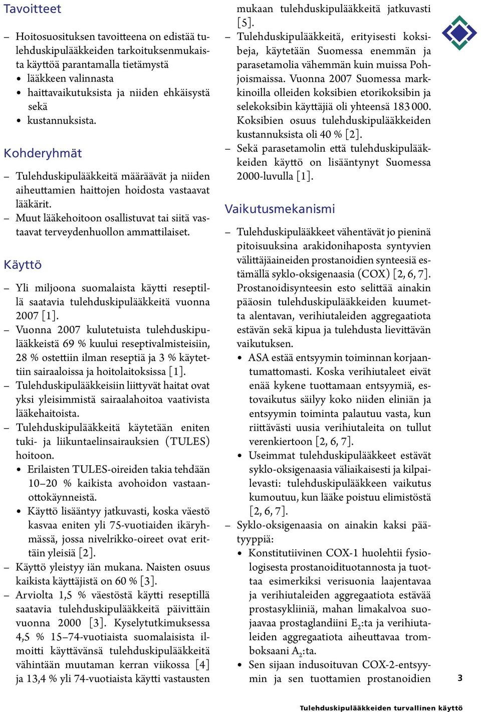 Muut lääkehoitoon osallistuvat tai siitä vastaavat terveydenhuollon ammattilaiset. Käyttö Yli miljoona suomalaista käytti reseptillä saatavia tulehduskipulääkkeitä vuonna 2007 [1].