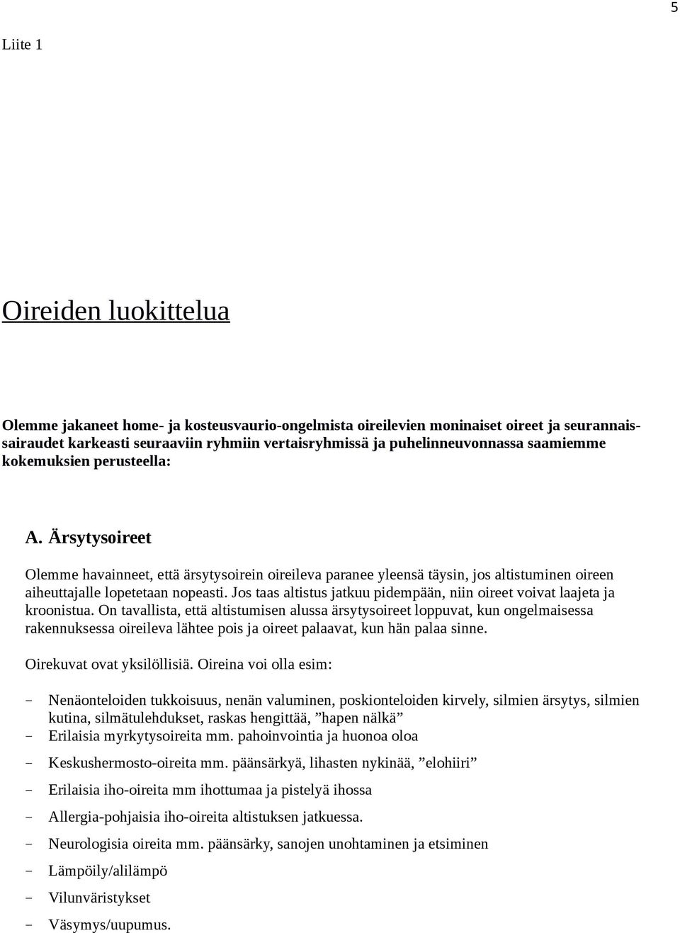 Ärsytysoireet Olemme havainneet, että ärsytysoirein oireileva paranee yleensä täysin, jos altistuminen oireen aiheuttajalle lopetetaan nopeasti.