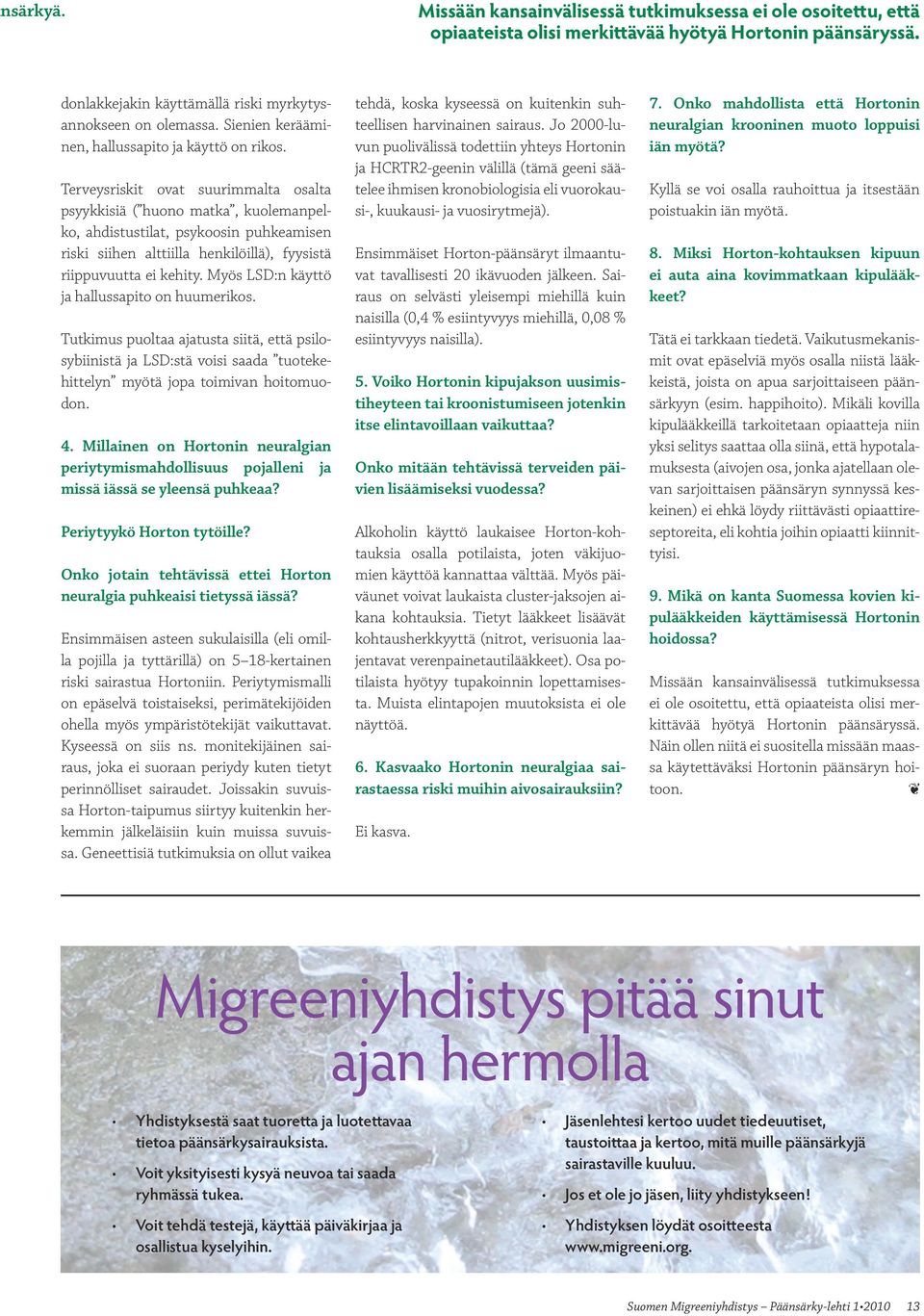 Terveysriskit ovat suurimmalta osalta psyykkisiä ( huono matka, kuolemanpelko, ahdistustilat, psykoosin puhkeamisen riski siihen alttiilla henkilöillä), fyysistä riippuvuutta ei kehity.