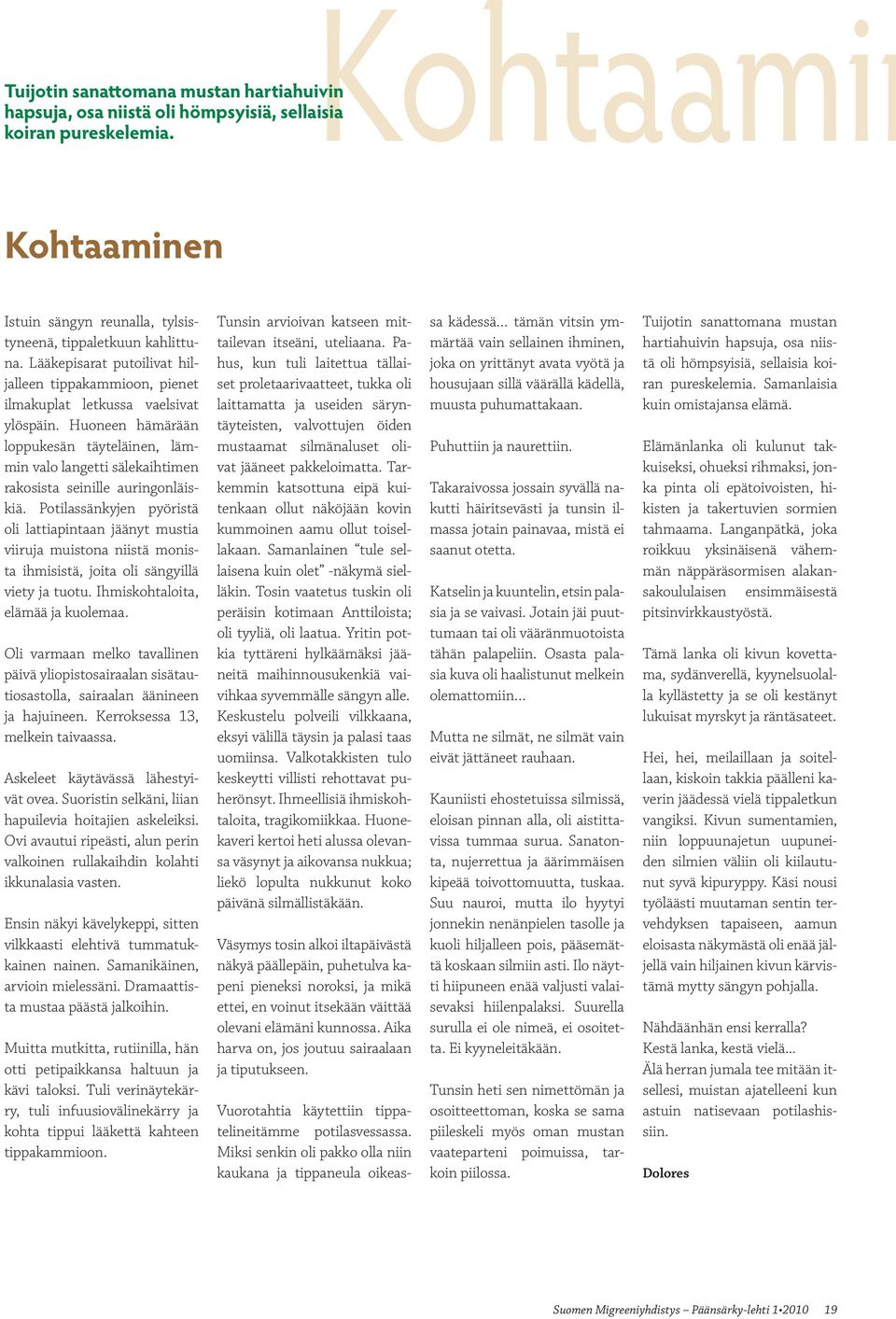 Huoneen hämärään loppukesän täyteläinen, lämmin valo langetti sälekaihtimen rakosista seinille auringonläiskiä.