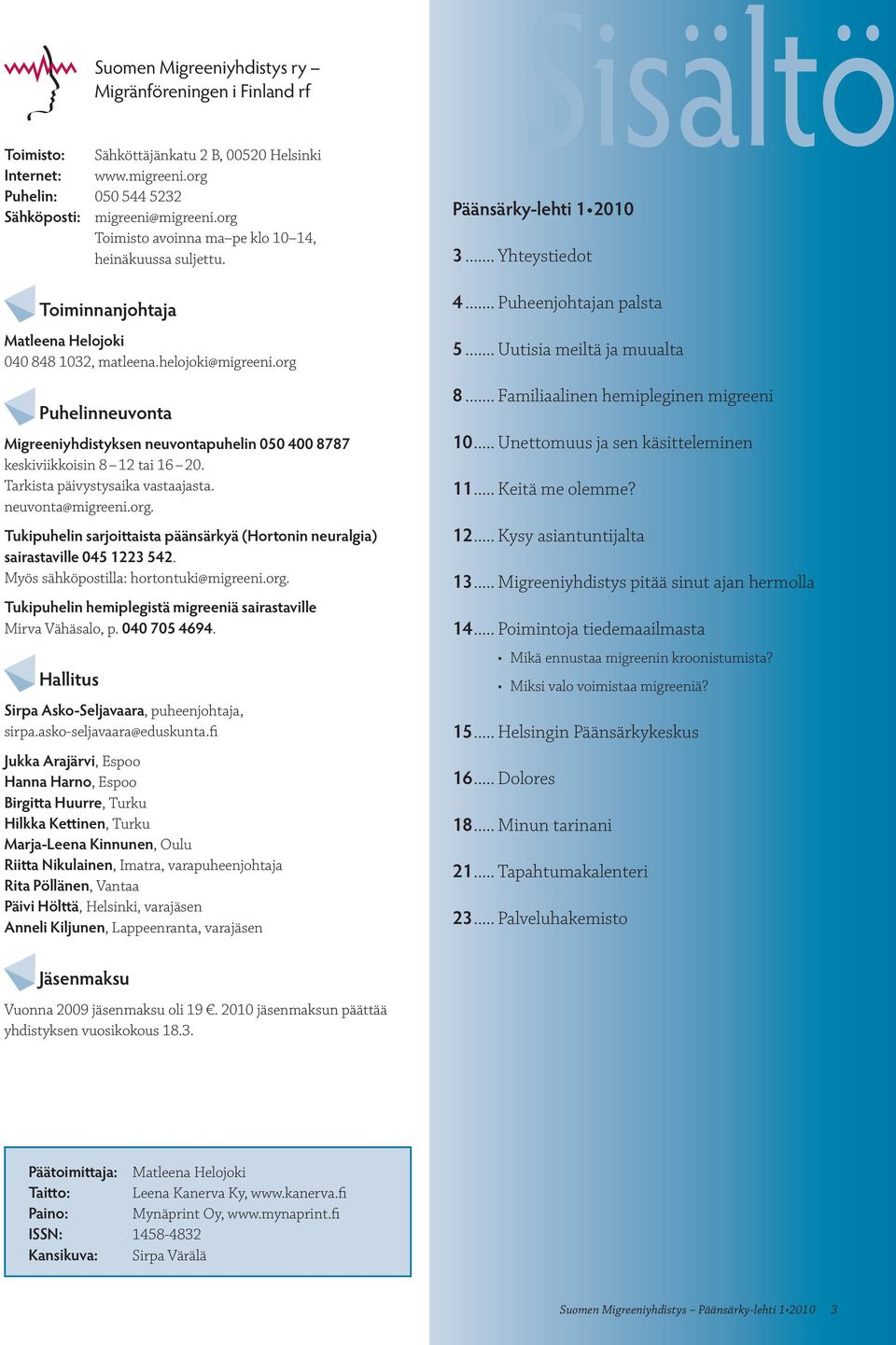 Tarkista päivystysaika vastaajasta. neuvonta@migreeni.org. Tukipuhelin sarjoittaista päänsärkyä (Hortonin neuralgia) sairastaville 045 1223 542. Myös sähköpostilla: hortontuki@migreeni.org. Tukipuhelin hemiplegistä migreeniä sairastaville Mirva Vähäsalo, p.