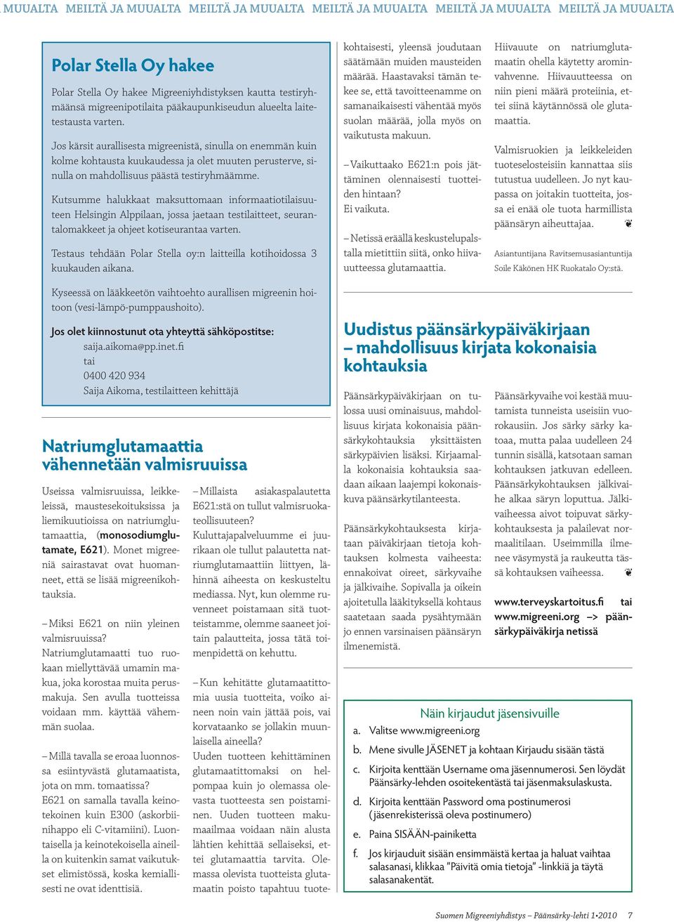 Jos kärsit aurallisesta migreenistä, sinulla on enemmän kuin kolme kohtausta kuukaudessa ja olet muuten perusterve, sinulla on mahdollisuus päästä testiryhmäämme.