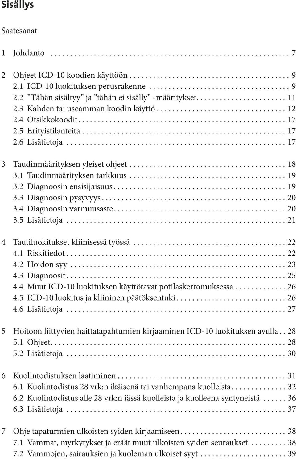 1 Taudinmäärityksen tarkkuus...19 3.2 Diagnoosin ensisijaisuus...19 3.3 Diagnoosin pysyvyys...20 3.4 Diagnoosin varmuusaste...20 3.5 Lisätietoja...21 4 Tautiluokitukset kliinisessä työssä...22 4.