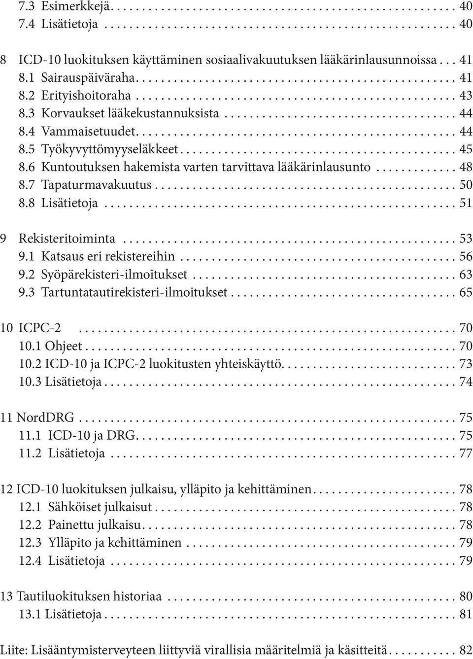 8 Lisätietoja...51 9 Rekisteritoiminta...53 9.1 Katsaus eri rekistereihin...56 9.2 Syöpärekisteri-ilmoitukset...63 9.3 Tartuntatautirekisteri-ilmoitukset...65 10 ICPC-2...70 10.1 Ohjeet........................................................... 70 10.