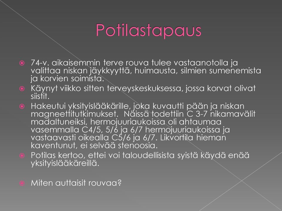 Näissä todettiin C 3-7 nikamavälit madaltuneiksi, hermojuuriaukoissa oli ahtaumaa vasemmalla C4/5, 5/6 ja 6/7 hermojuuriaukoissa ja vastaavasti
