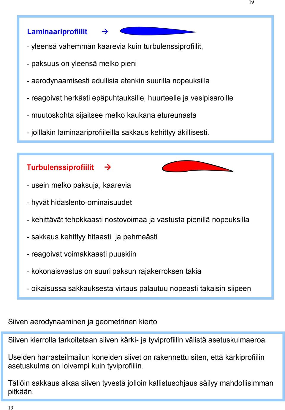 Turbulenssiprofiilit - usein melko paksuja, kaarevia - hyvät hidaslento-ominaisuudet - kehittävät tehokkaasti nostovoimaa ja vastusta pienillä nopeuksilla - sakkaus kehittyy hitaasti ja pehmeästi -