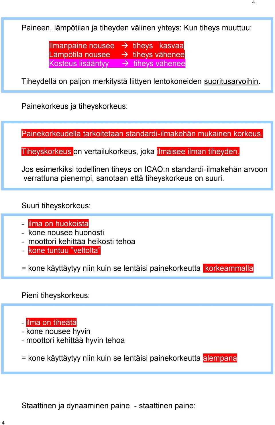 Tiheyskorkeus on vertailukorkeus, joka ilmaisee ilman tiheyden. Jos esimerkiksi todellinen tiheys on ICAO:n standardi-ilmakehän arvoon verrattuna pienempi, sanotaan että tiheyskorkeus on suuri.