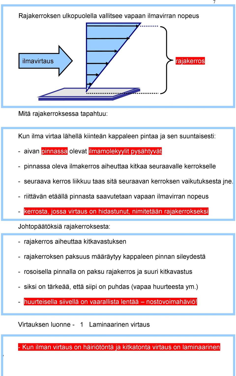 - riittävän etäällä pinnasta saavutetaan vapaan ilmavirran nopeus - kerrosta, jossa virtaus on hidastunut, nimitetään rajakerrokseksi Johtopäätöksiä rajakerroksesta: - rajakerros aiheuttaa