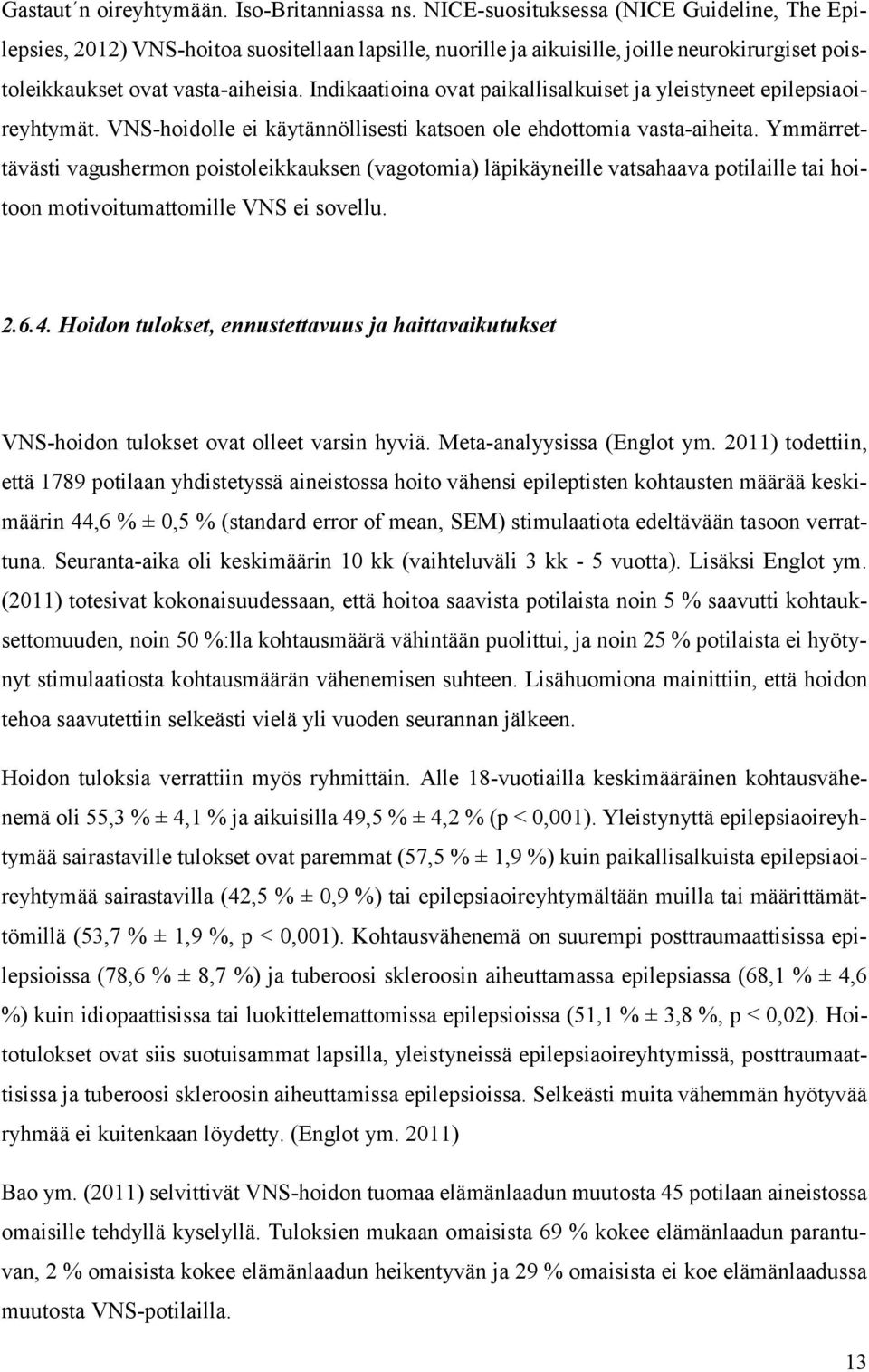 Indikaatioina ovat paikallisalkuiset ja yleistyneet epilepsiaoireyhtymät. VNS-hoidolle ei käytännöllisesti katsoen ole ehdottomia vasta-aiheita.