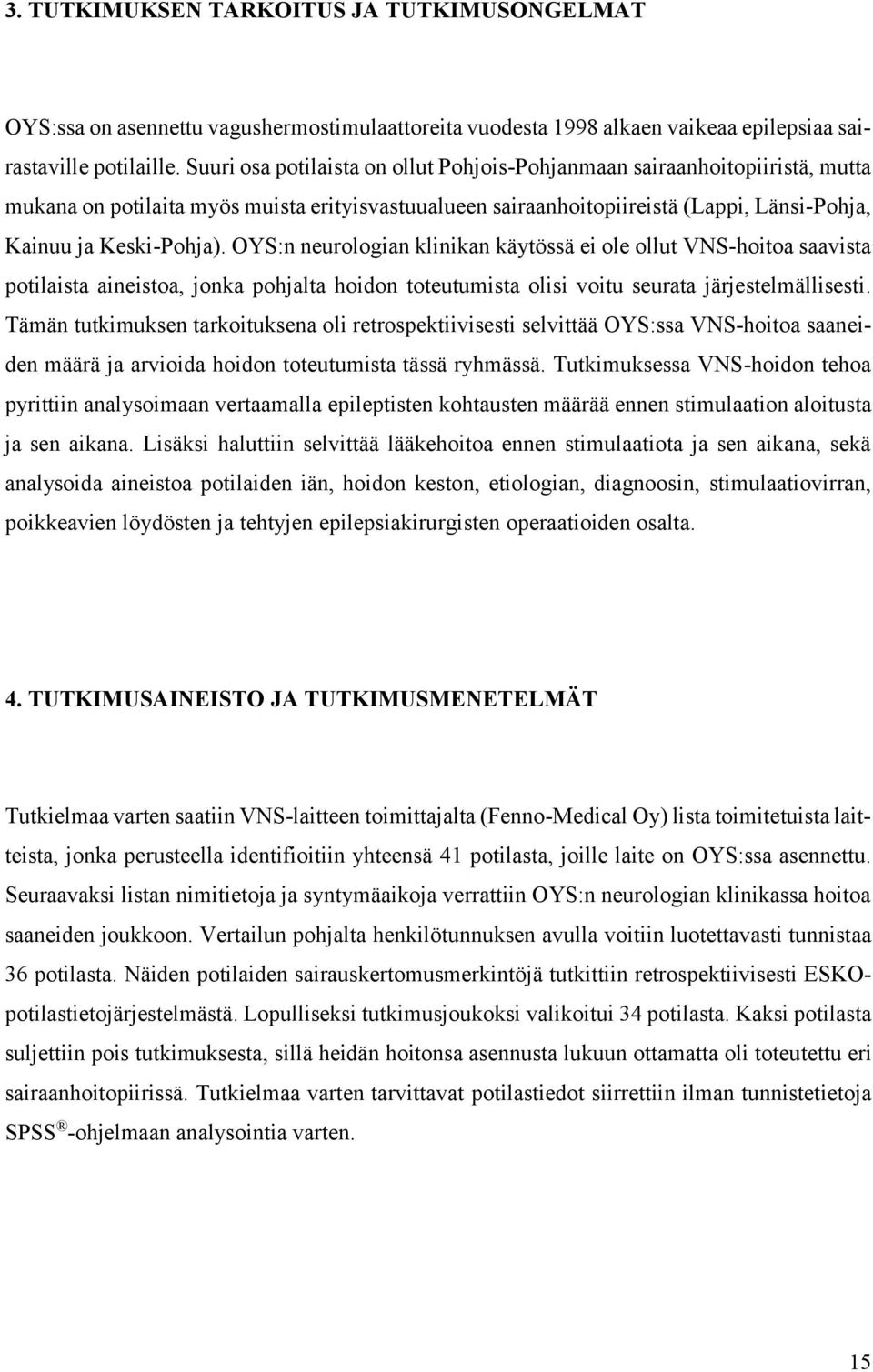 OYS:n neurologian klinikan käytössä ei ole ollut VNS-hoitoa saavista potilaista aineistoa, jonka pohjalta hoidon toteutumista olisi voitu seurata järjestelmällisesti.