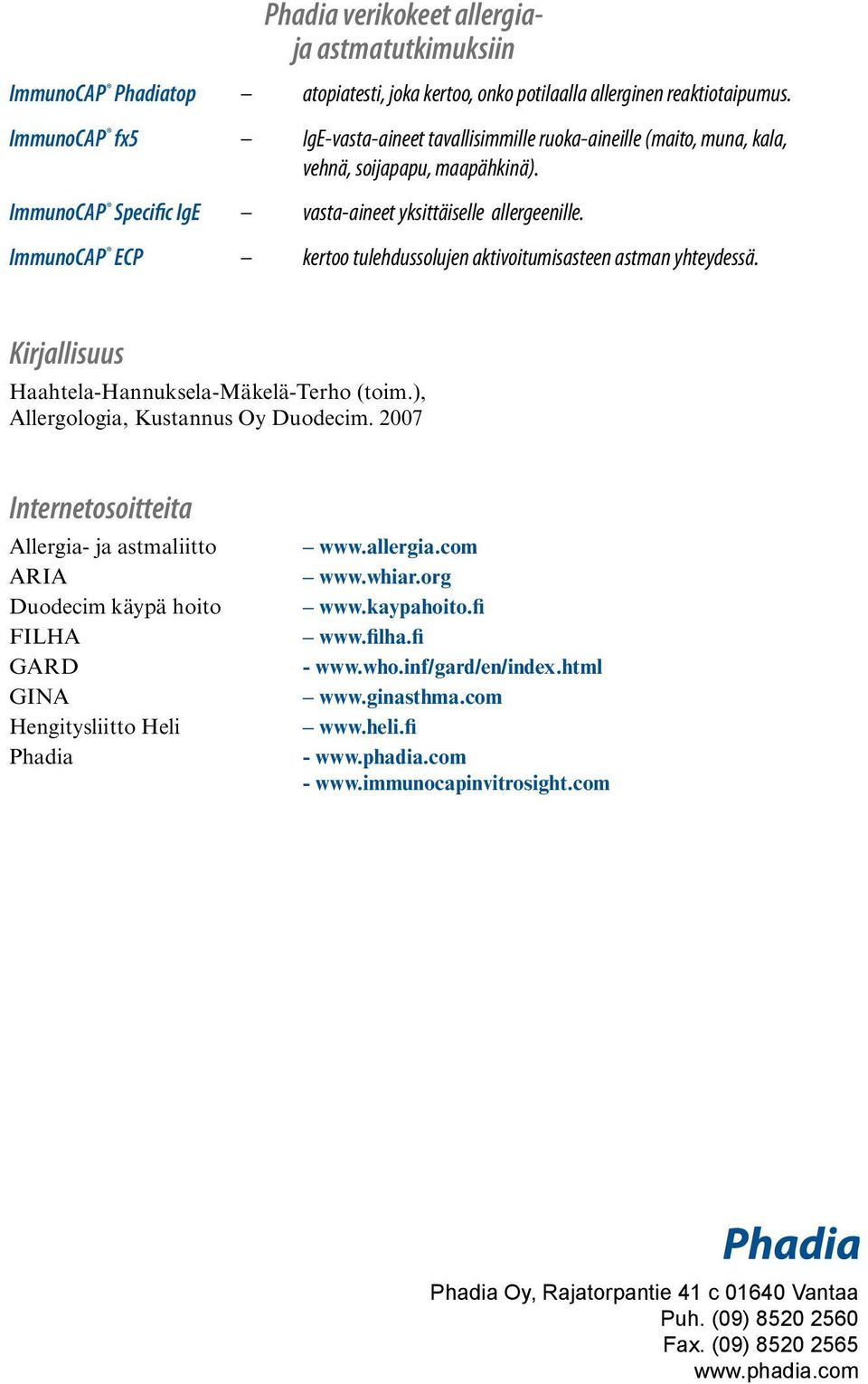 ImmunoCAP ECP kertoo tulehdussolujen aktivoitumisasteen astman yhteydessä. Kirjallisuus Haahtela-Hannuksela-Mäkelä-Terho (toim.), Allergologia, Kustannus Oy Duodecim.