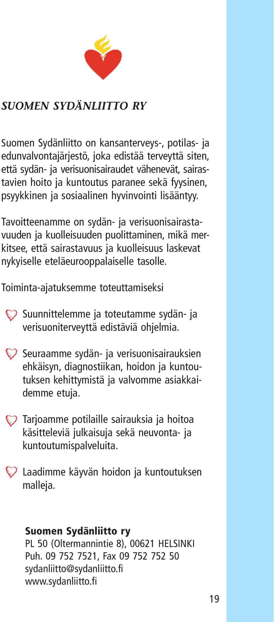 Tavoitteenamme on sydän- ja verisuonisairastavuuden ja kuolleisuuden puolittaminen, mikä merkitsee, että sairastavuus ja kuolleisuus laskevat nykyiselle eteläeurooppalaiselle tasolle.