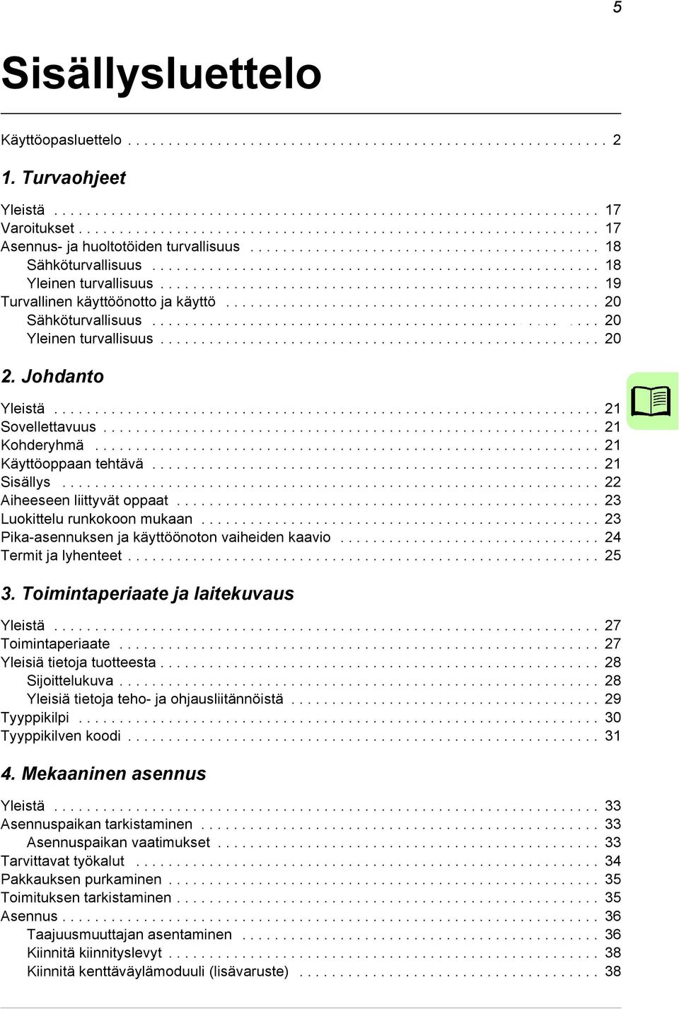 ..................................................... 19 Turvallinen käyttöönotto ja käyttö.............................................. 20 Sähköturvallisuus....................................................... 20 Safety Yleinen turvallisuus.