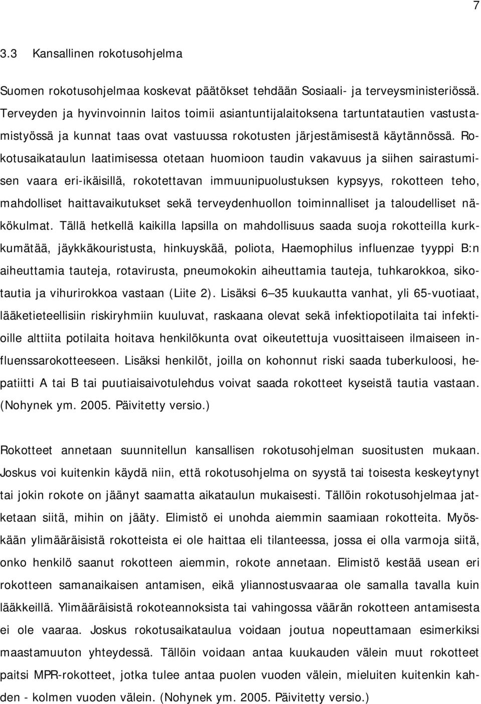 Rokotusaikataulun laatimisessa otetaan huomioon taudin vakavuus ja siihen sairastumisen vaara eri-ikäisillä, rokotettavan immuunipuolustuksen kypsyys, rokotteen teho, mahdolliset haittavaikutukset