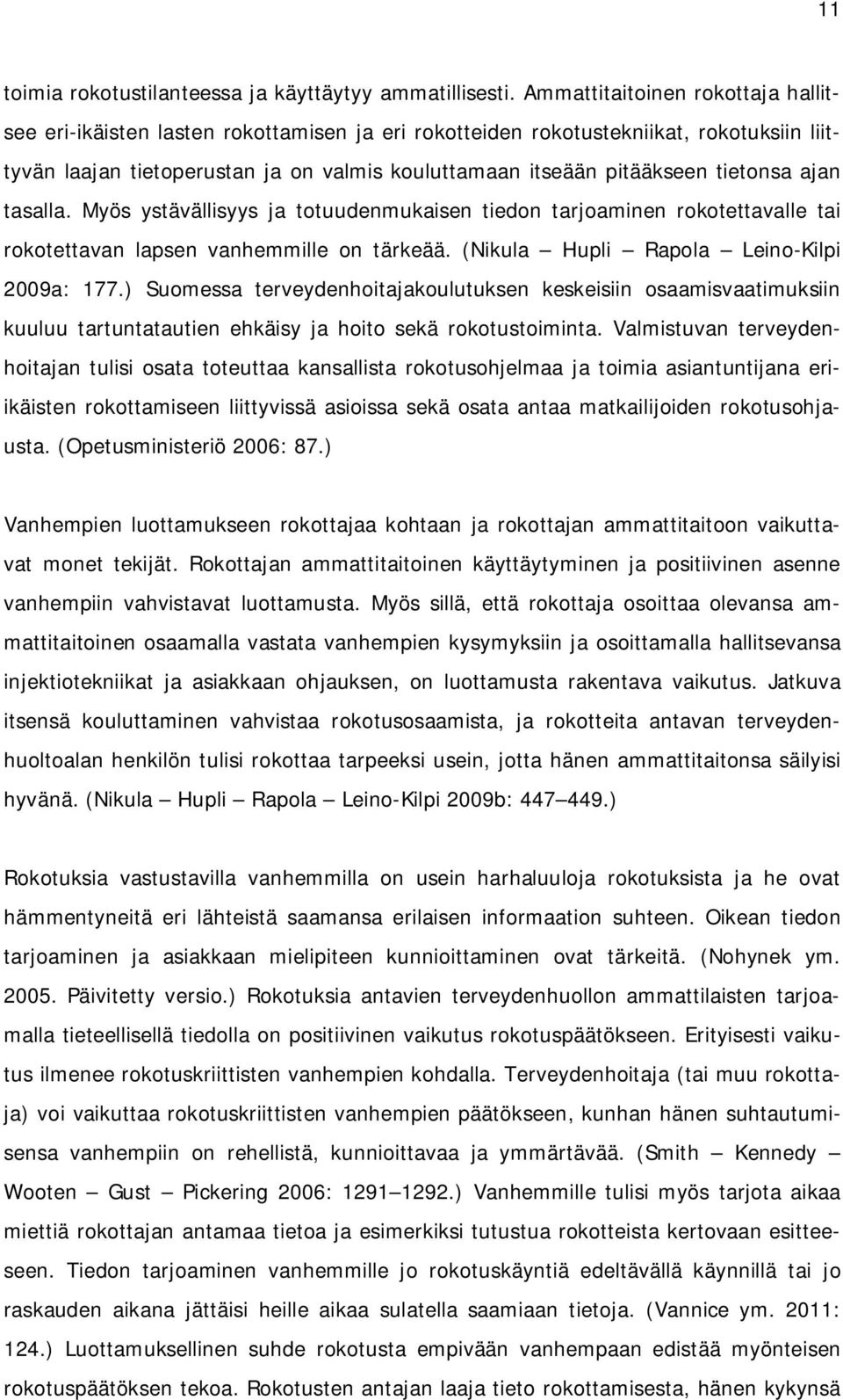 tietonsa ajan tasalla. Myös ystävällisyys ja totuudenmukaisen tiedon tarjoaminen rokotettavalle tai rokotettavan lapsen vanhemmille on tärkeää. (Nikula Hupli Rapola Leino-Kilpi 2009a: 177.