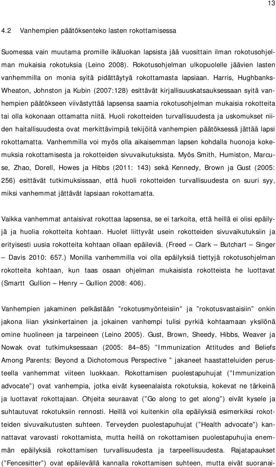 Harris, Hughbanks- Wheaton, Johnston ja Kubin (2007:128) esittävät kirjallisuuskatsauksessaan syitä vanhempien päätökseen viivästyttää lapsensa saamia rokotusohjelman mukaisia rokotteita tai olla