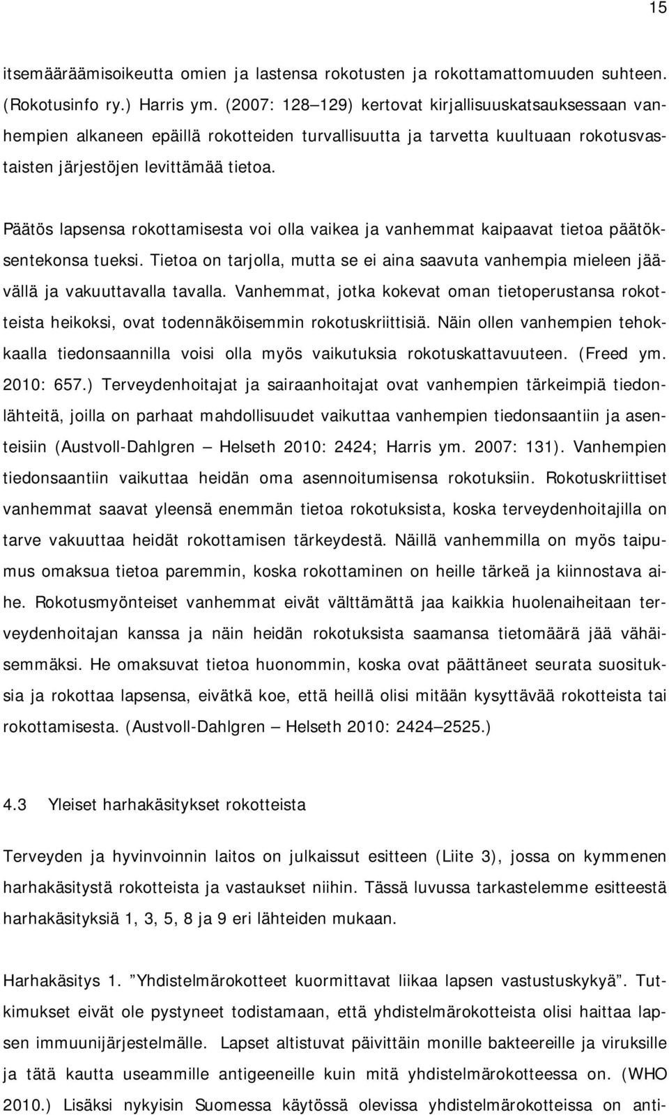 Päätös lapsensa rokottamisesta voi olla vaikea ja vanhemmat kaipaavat tietoa päätöksentekonsa tueksi. Tietoa on tarjolla, mutta se ei aina saavuta vanhempia mieleen jäävällä ja vakuuttavalla tavalla.