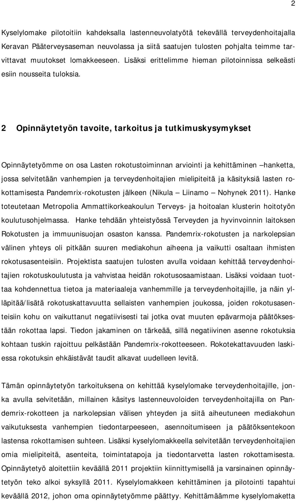 2 Opinnäytetyön tavoite, tarkoitus ja tutkimuskysymykset Opinnäytetyömme on osa Lasten rokotustoiminnan arviointi ja kehittäminen hanketta, jossa selvitetään vanhempien ja terveydenhoitajien