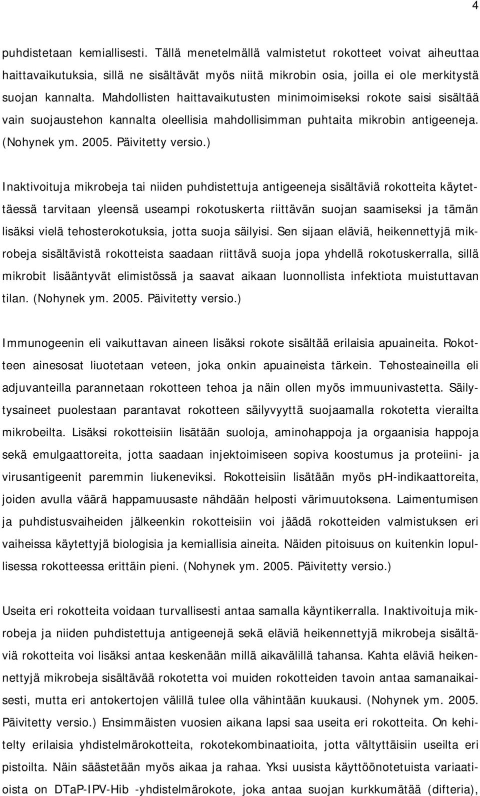 ) Inaktivoituja mikrobeja tai niiden puhdistettuja antigeeneja sisältäviä rokotteita käytettäessä tarvitaan yleensä useampi rokotuskerta riittävän suojan saamiseksi ja tämän lisäksi vielä