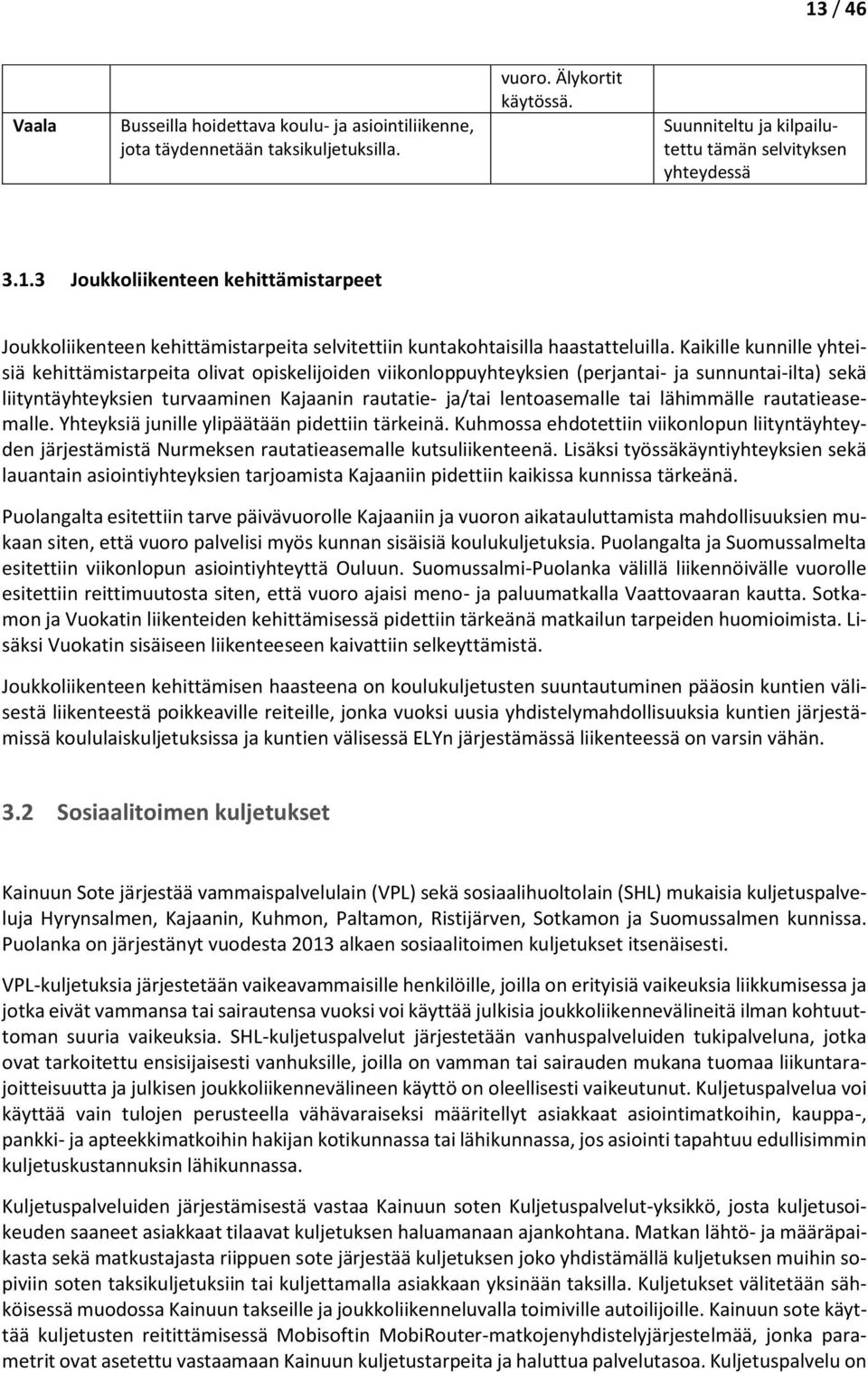 tai lähimmälle rautatieasemalle. Yhteyksiä junille ylipäätään pidettiin tärkeinä. Kuhmossa ehdotettiin viikonlopun liityntäyhteyden järjestämistä Nurmeksen rautatieasemalle kutsuliikenteenä.