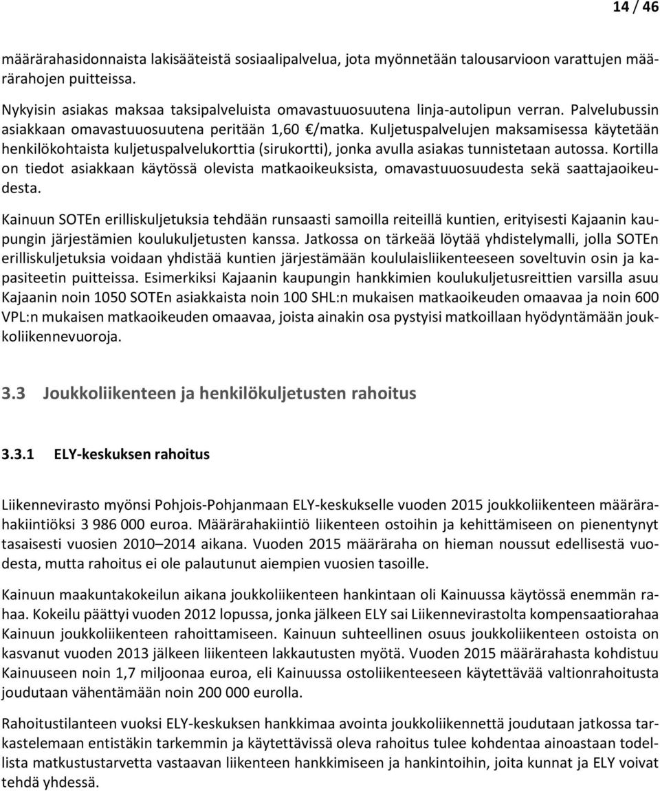 Kuljetuspalvelujen maksamisessa käytetään henkilökohtaista kuljetuspalvelukorttia (sirukortti), jonka avulla asiakas tunnistetaan autossa.