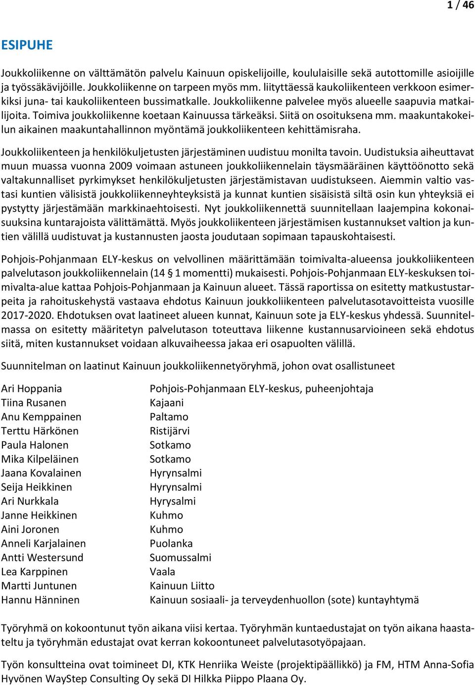 Toimiva joukkoliikenne koetaan Kainuussa tärkeäksi. Siitä on osoituksena mm. maakuntakokeilun aikainen maakuntahallinnon myöntämä joukkoliikenteen kehittämisraha.