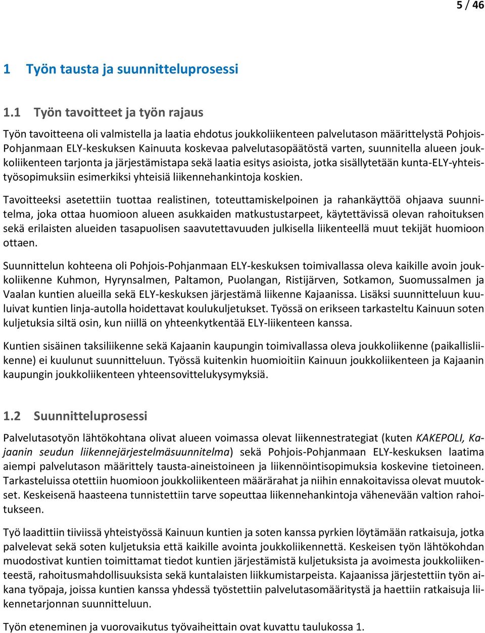 varten, suunnitella alueen joukkoliikenteen tarjonta ja järjestämistapa sekä laatia esitys asioista, jotka sisällytetään kunta-ely-yhteistyösopimuksiin esimerkiksi yhteisiä liikennehankintoja koskien.