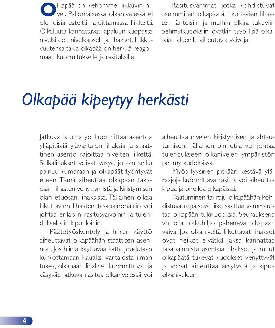 Rasitusvammat, jotka kohdistuvat useimmiten olkapäätä liikuttavien lihasten jänteisiin ja muihin olkaa tukeviin pehmytkudoksiin, ovatkin tyypillisiä olkapään alueelle aiheutuvia vaivoja.