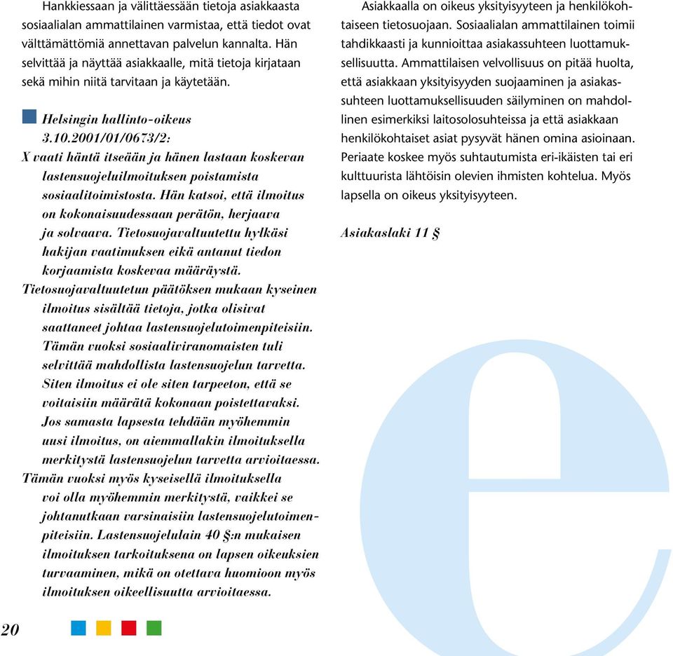 2001/01/0673/2: X vaati häntä itseään ja hänen lastaan koskevan lastensuojeluilmoituksen poistamista sosiaalitoimistosta. Hän katsoi, että ilmoitus on kokonaisuudessaan perätön, herjaava ja solvaava.