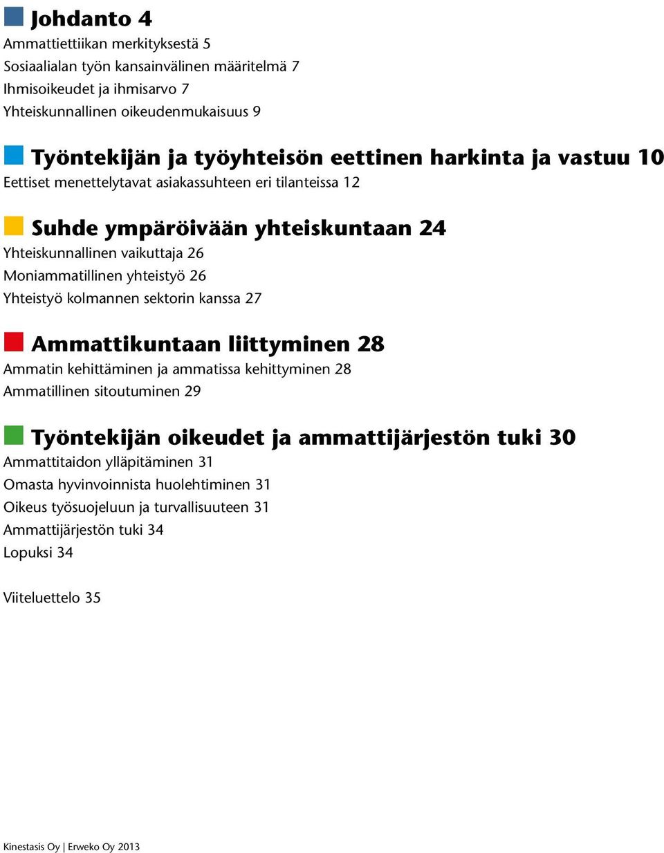 Yhteistyö kolmannen sektorin kanssa 27 Ammattikuntaan liittyminen 28 Ammatin kehittäminen ja ammatissa kehittyminen 28 Ammatillinen sitoutuminen 29 Työntekijän oikeudet ja ammattijärjestön