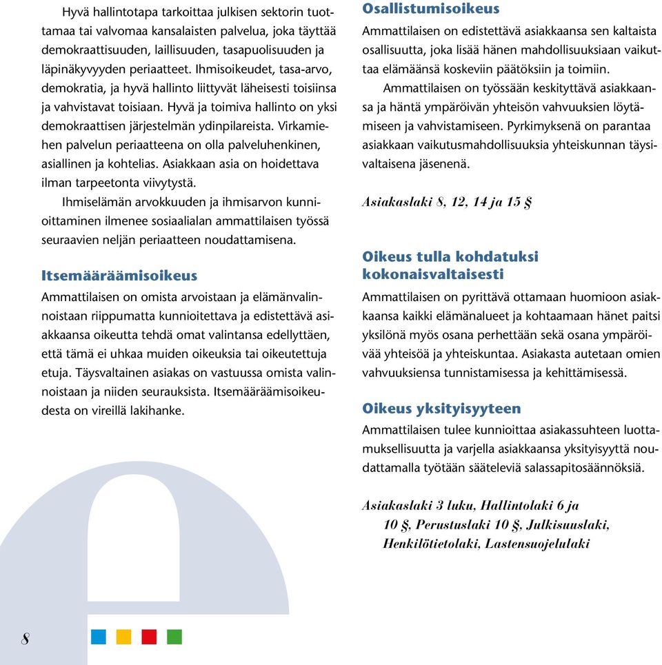 Virkamiehen palvelun periaatteena on olla palveluhenkinen, asiallinen ja kohtelias. Asiakkaan asia on hoidettava ilman tarpeetonta viivytystä.