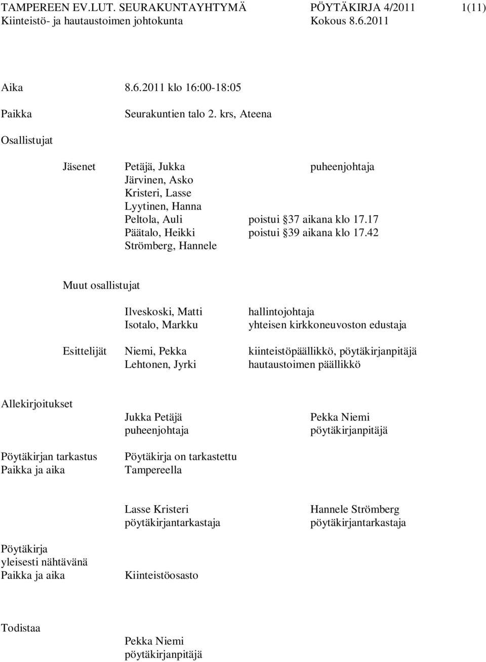 42 Strömberg, Hannele Muut osallistujat Ilveskoski, Matti Isotalo, Markku hallintojohtaja yhteisen kirkkoneuvoston edustaja Esittelijät Niemi, Pekka kiinteistöpäällikkö, pöytäkirjanpitäjä Lehtonen,