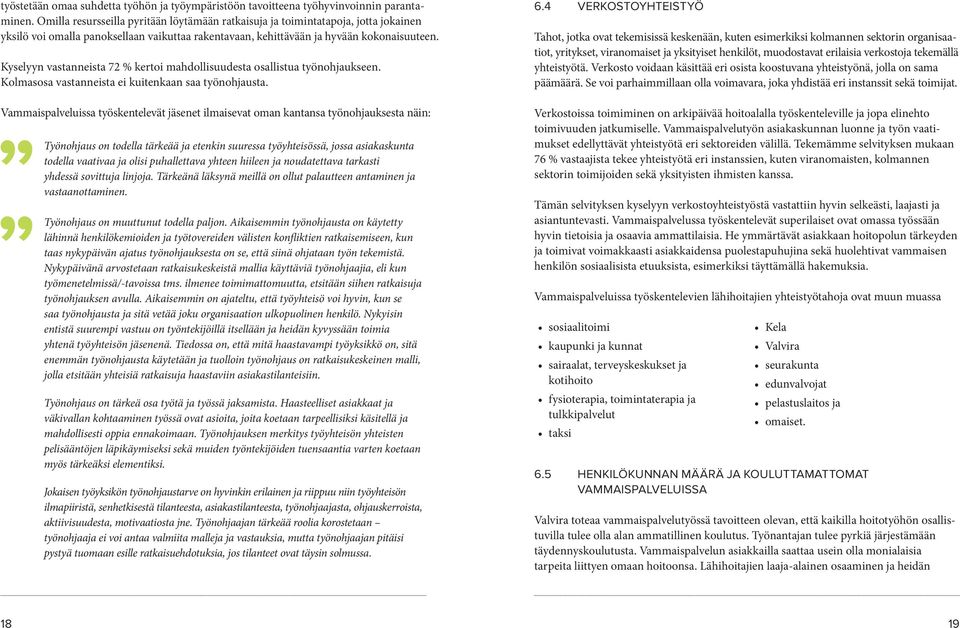 Kyselyyn vastanneista 72 % kertoi mahdollisuudesta osallistua työnohjaukseen. Kolmasosa vastanneista ei kuitenkaan saa työnohjausta.