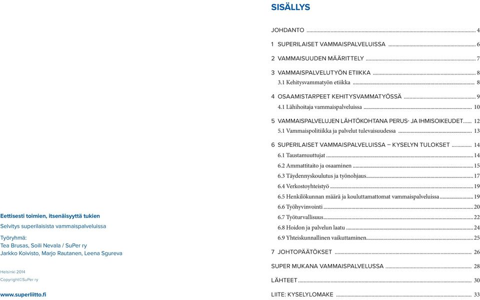 .. 13 Eettisesti toimien, itsenäisyyttä tukien Selvitys superilaisista vammaispalveluissa Työryhmä: Tea Brusas, Soili Nevala / SuPer ry Jarkko Koivisto, Marjo Rautanen, Leena Sgureva Helsinki 2014