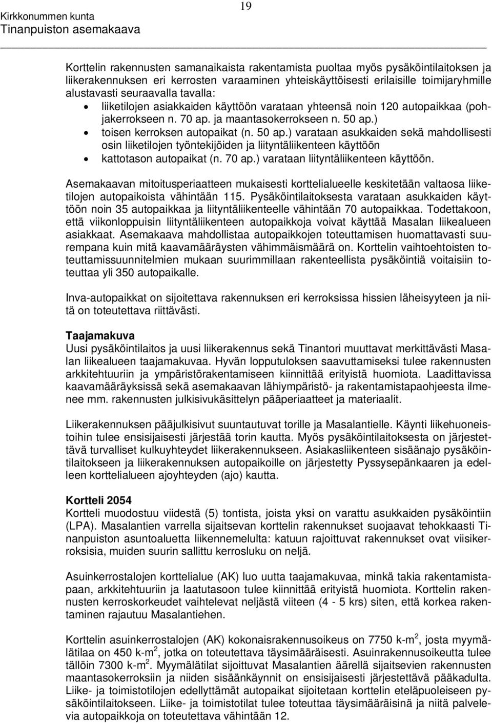 ) toisen kerroksen autopaikat (n. 50 ap.) varataan asukkaiden sekä mahdollisesti osin liiketilojen työntekijöiden ja liityntäliikenteen käyttöön kattotason autopaikat (n. 70 ap.