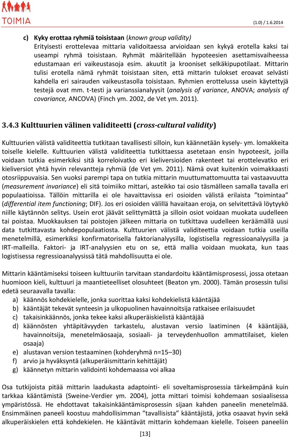 Mittarin tulisi erotella nämä ryhmät toisistaan siten, että mittarin tulokset eroavat selvästi kahdella eri sairauden vaikeustasolla toisistaan. Ryhmien erottelussa usein käytettyjä testejä ovat mm.